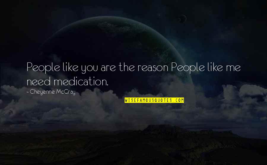 You're The Reason Funny Quotes By Cheyenne McCray: People like you are the reason People like You're The Reason Funny Quotes By Cheyenne McCray: People like you are the reason People like