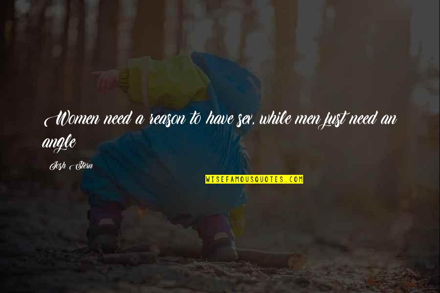 You're The Reason Funny Quotes By Josh Stern: Women need a reason to have sex, while