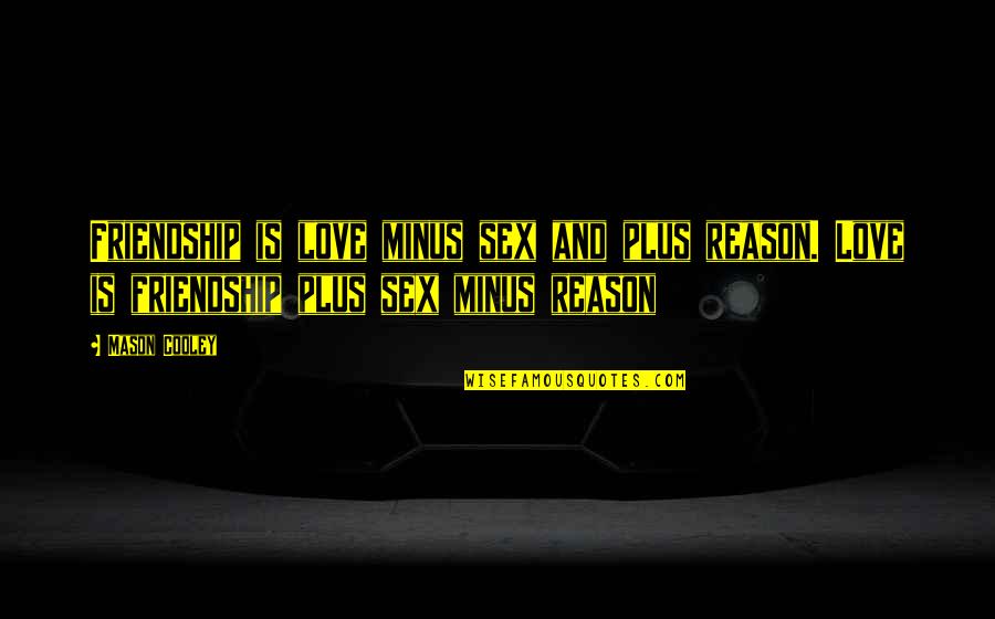 You're The Reason Funny Quotes By Mason Cooley: Friendship is love minus sex and plus reason. You're The Reason Funny Quotes By Mason Cooley: Friendship is love minus sex and plus reason.