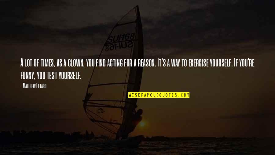 You're The Reason Funny Quotes By Matthew Lillard: A lot of times, as a clown, you You're The Reason Funny Quotes By Matthew Lillard: A lot of times, as a clown, you