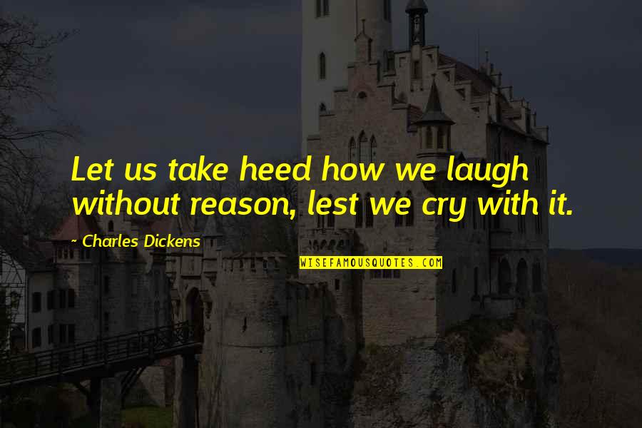 You're The Reason I Cry Quotes By Charles Dickens: Let us take heed how we laugh without You're The Reason I Cry Quotes By Charles Dickens: Let us take heed how we laugh without