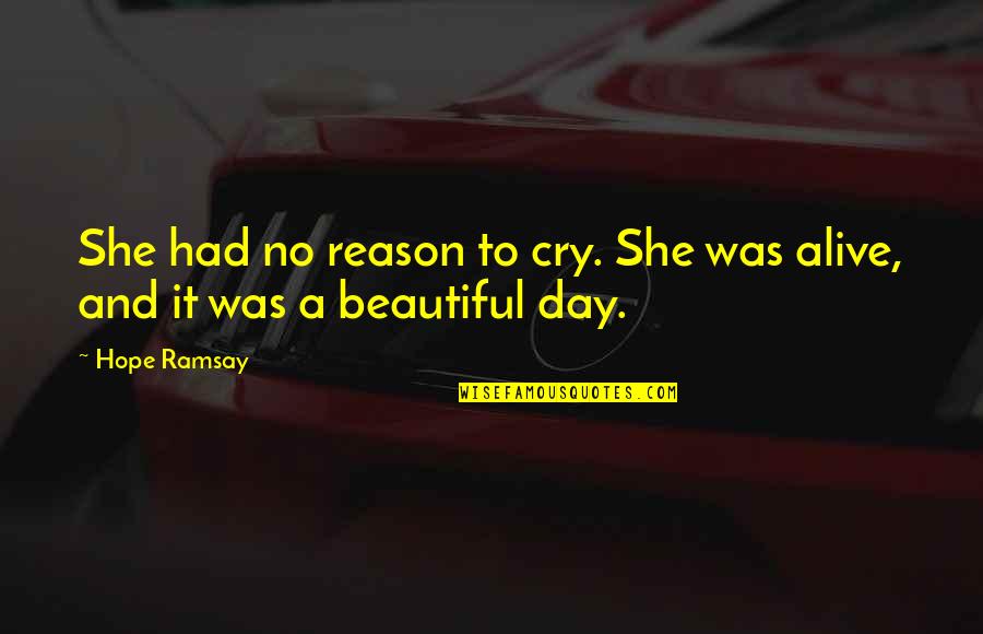 You're The Reason I Cry Quotes By Hope Ramsay: She had no reason to cry. She was
