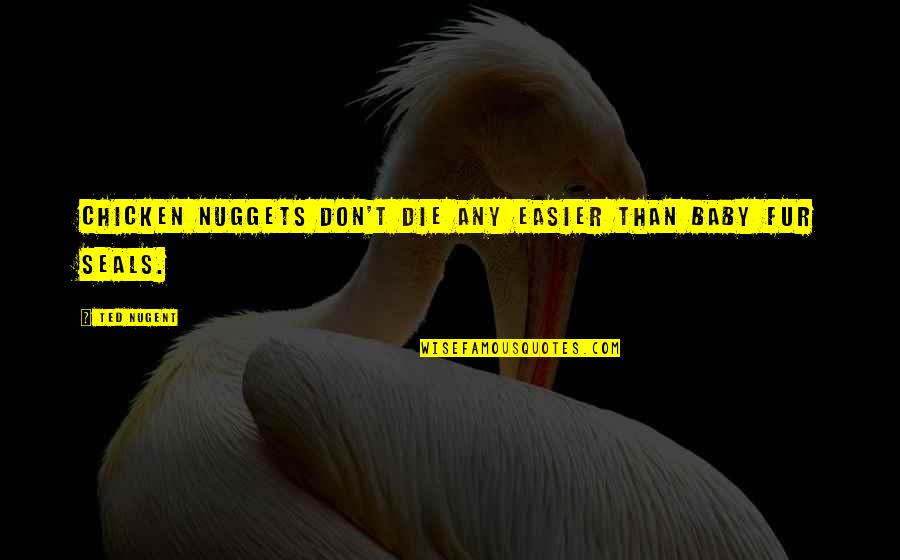 You're The Reason I Cry Quotes By Ted Nugent: Chicken nuggets don't die any easier than baby