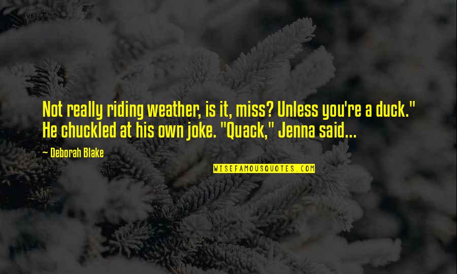 You're The Reason I Smile Everyday Quotes By Deborah Blake: Not really riding weather, is it, miss? Unless