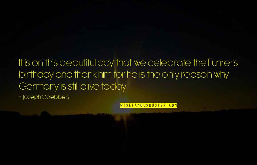 You're The Reason I'm Alive Quotes By Joseph Goebbels: It is on this beautiful day that we You're The Reason I'm Alive Quotes By Joseph Goebbels: It is on this beautiful day that we