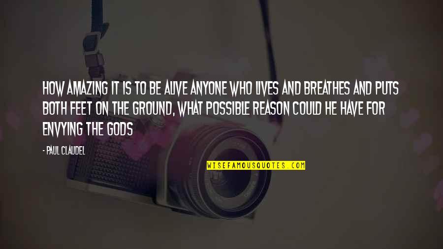 You're The Reason I'm Alive Quotes By Paul Claudel: How amazing it is to be alive Anyone