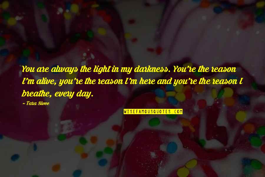 You're The Reason I'm Alive Quotes By Tara Sivec: You are always the light in my darkness.