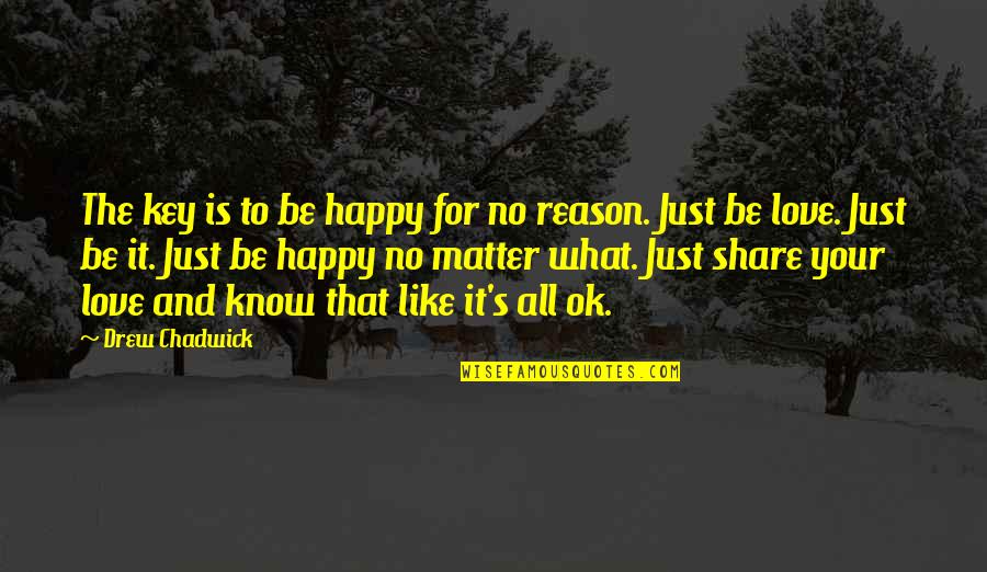 You're The Reason I'm Happy Quotes By Drew Chadwick: The key is to be happy for no