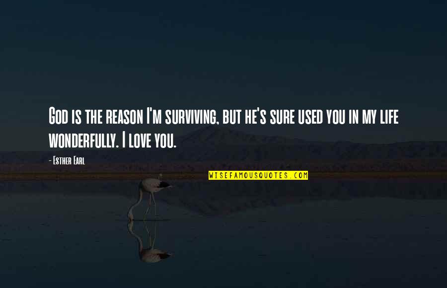 You're The Reason Love Quotes By Esther Earl: God is the reason I'm surviving, but he's