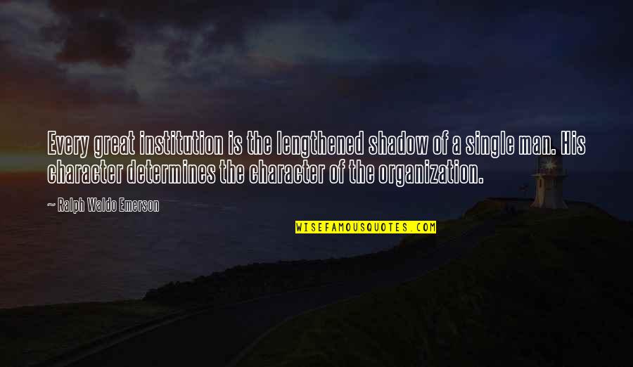 Youre The Reason Of My Happiness Quotes By Ralph Waldo Emerson: Every great institution is the lengthened shadow of Youre The Reason Of My Happiness Quotes By Ralph Waldo Emerson: Every great institution is the lengthened shadow of