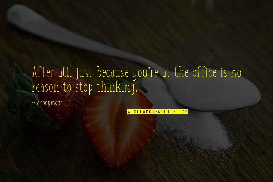 You're The Reason Quotes By Anonymous: After all, just because you're at the office
