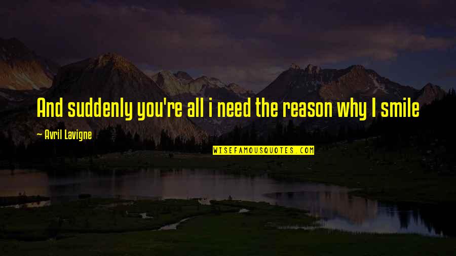 You're The Reason Quotes By Avril Lavigne: And suddenly you're all i need the reason You're The Reason Quotes By Avril Lavigne: And suddenly you're all i need the reason