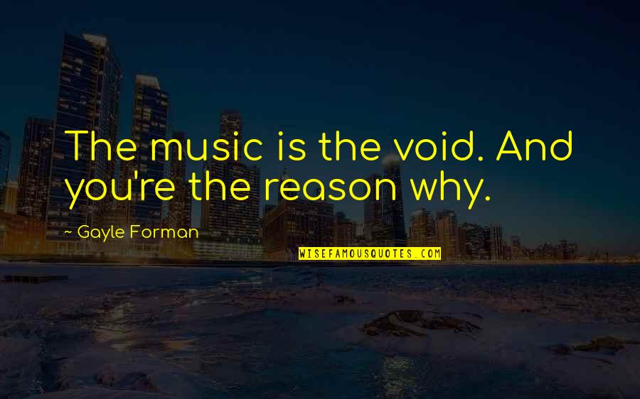 You're The Reason Quotes By Gayle Forman: The music is the void. And you're the