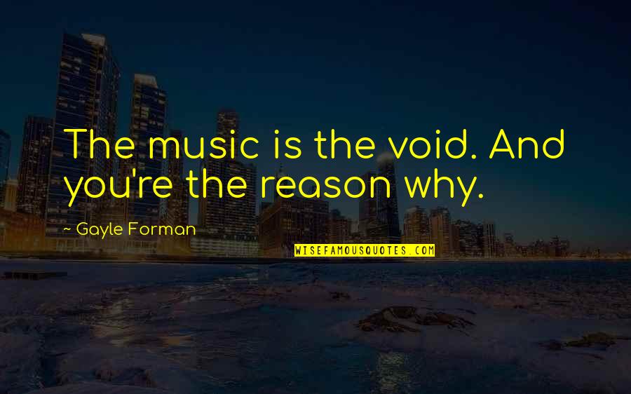 You're The Reason Quotes By Gayle Forman: The music is the void. And you're the You're The Reason Quotes By Gayle Forman: The music is the void. And you're the