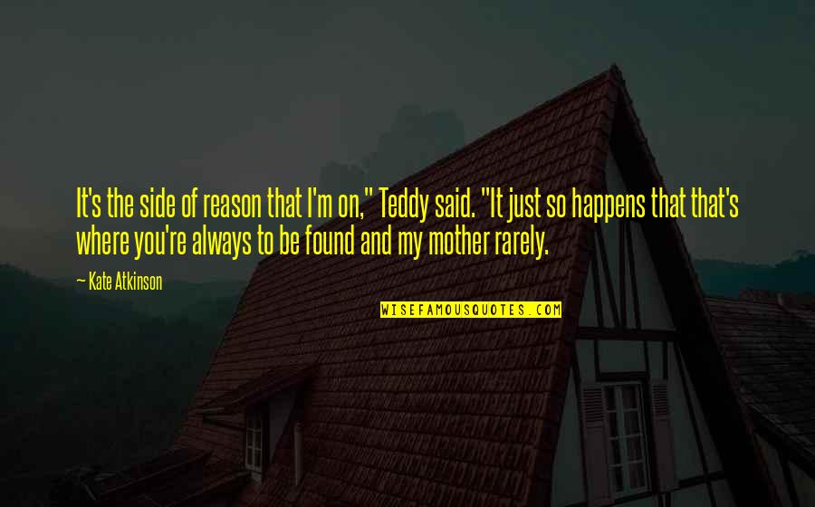 You're The Reason Quotes By Kate Atkinson: It's the side of reason that I'm on," You're The Reason Quotes By Kate Atkinson: It's the side of reason that I'm on,"