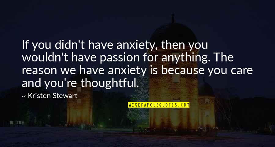 You're The Reason Quotes By Kristen Stewart: If you didn't have anxiety, then you wouldn't You're The Reason Quotes By Kristen Stewart: If you didn't have anxiety, then you wouldn't