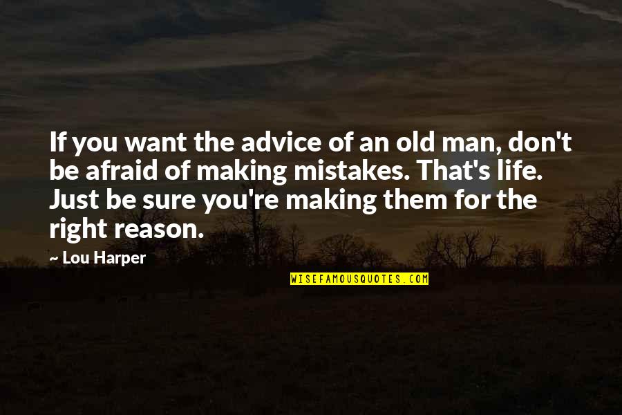 You're The Reason Quotes By Lou Harper: If you want the advice of an old You're The Reason Quotes By Lou Harper: If you want the advice of an old