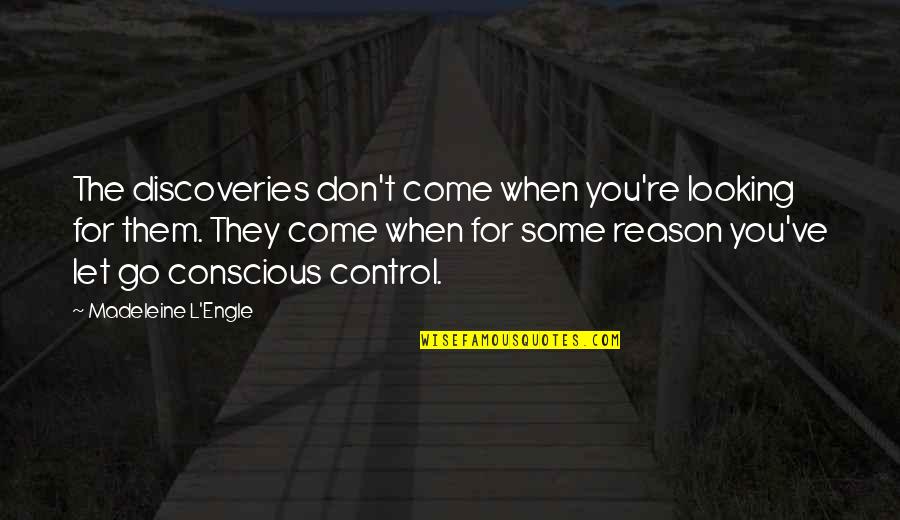 You're The Reason Quotes By Madeleine L'Engle: The discoveries don't come when you're looking for You're The Reason Quotes By Madeleine L'Engle: The discoveries don't come when you're looking for