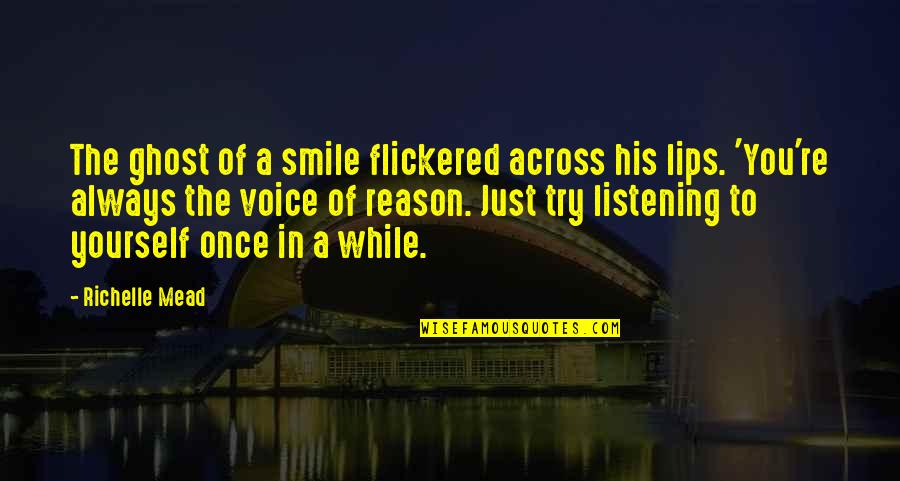 You're The Reason Quotes By Richelle Mead: The ghost of a smile flickered across his You're The Reason Quotes By Richelle Mead: The ghost of a smile flickered across his