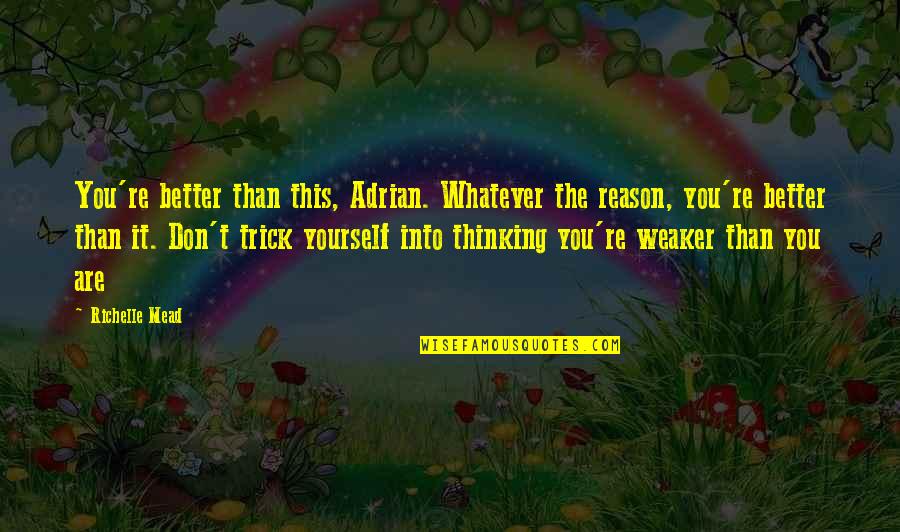 You're The Reason Quotes By Richelle Mead: You're better than this, Adrian. Whatever the reason,