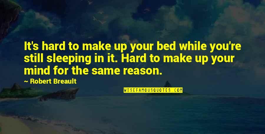 You're The Reason Quotes By Robert Breault: It's hard to make up your bed while You're The Reason Quotes By Robert Breault: It's hard to make up your bed while