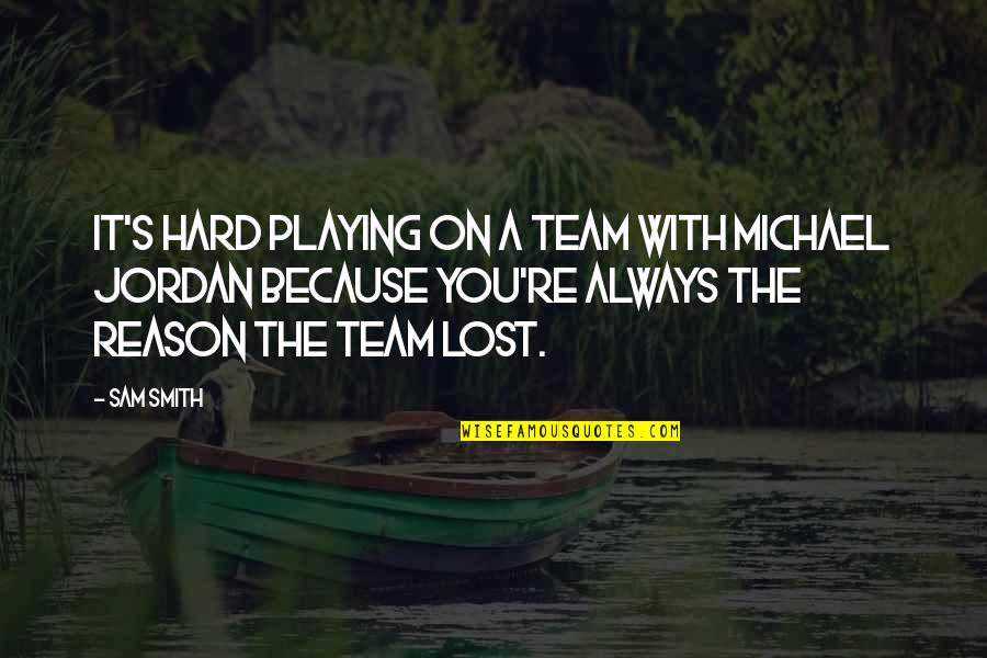 You're The Reason Quotes By Sam Smith: It's hard playing on a team with Michael You're The Reason Quotes By Sam Smith: It's hard playing on a team with Michael