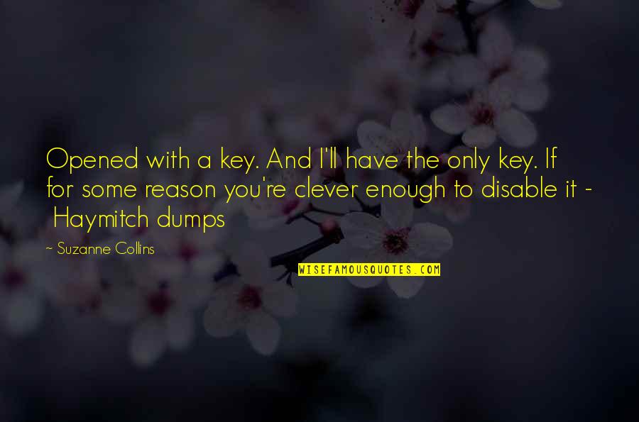 You're The Reason Quotes By Suzanne Collins: Opened with a key. And I'll have the You're The Reason Quotes By Suzanne Collins: Opened with a key. And I'll have the