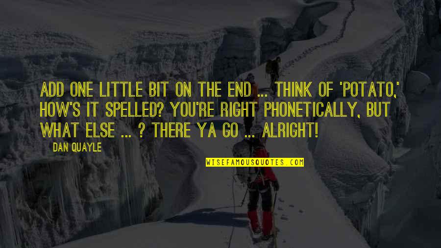 You're The Right One Quotes By Dan Quayle: Add one little bit on the end ... You're The Right One Quotes By Dan Quayle: Add one little bit on the end ...