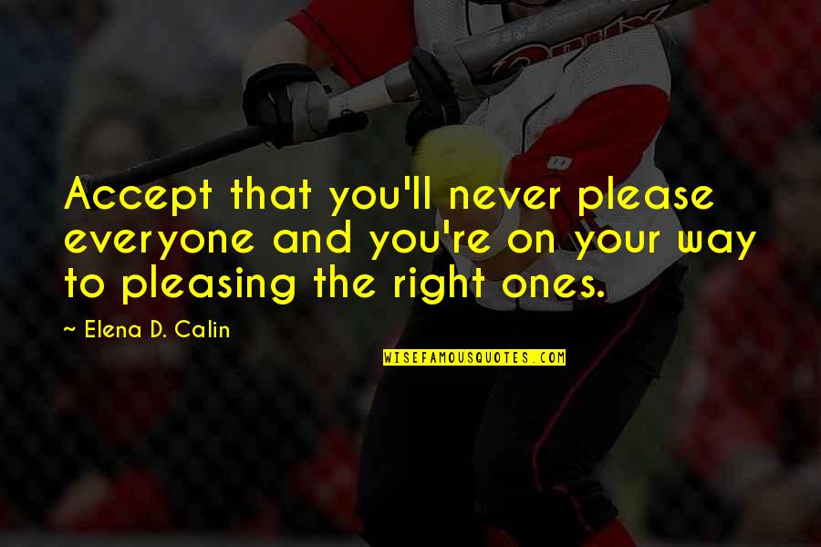 You're The Right One Quotes By Elena D. Calin: Accept that you'll never please everyone and you're You're The Right One Quotes By Elena D. Calin: Accept that you'll never please everyone and you're