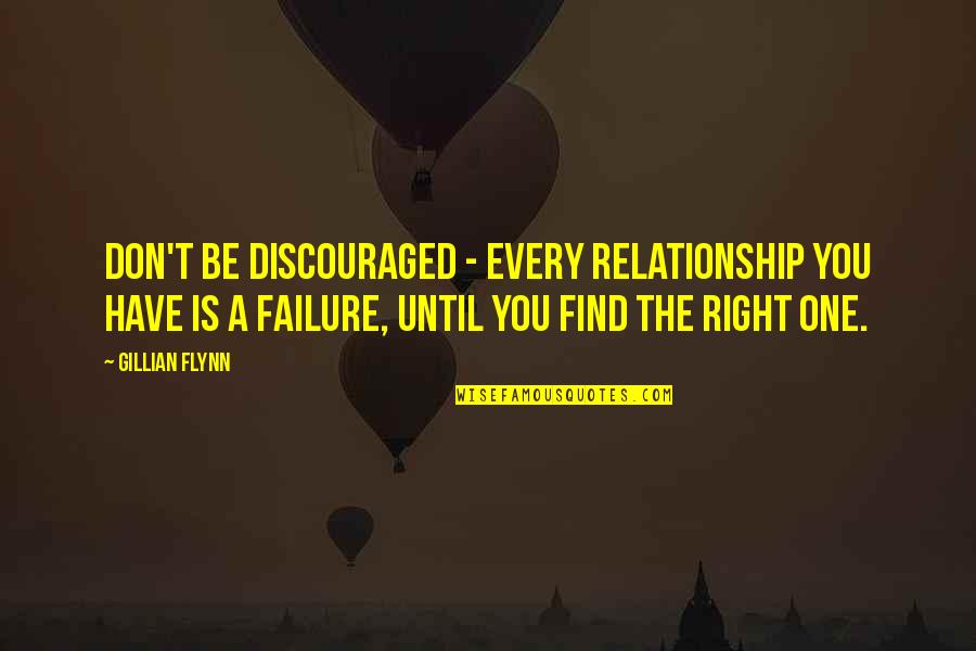 You're The Right One Quotes By Gillian Flynn: Don't be discouraged - every relationship you have