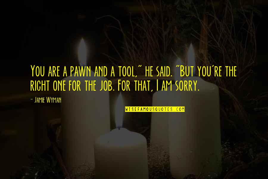 You're The Right One Quotes By Jamie Wyman: You are a pawn and a tool," he You're The Right One Quotes By Jamie Wyman: You are a pawn and a tool," he