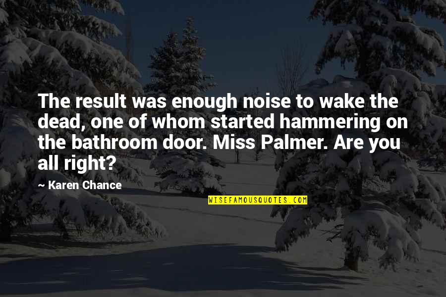 You're The Right One Quotes By Karen Chance: The result was enough noise to wake the You're The Right One Quotes By Karen Chance: The result was enough noise to wake the