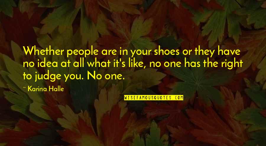 You're The Right One Quotes By Karina Halle: Whether people are in your shoes or they You're The Right One Quotes By Karina Halle: Whether people are in your shoes or they