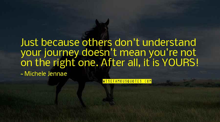 You're The Right One Quotes By Michele Jennae: Just because others don't understand your journey doesn't You're The Right One Quotes By Michele Jennae: Just because others don't understand your journey doesn't