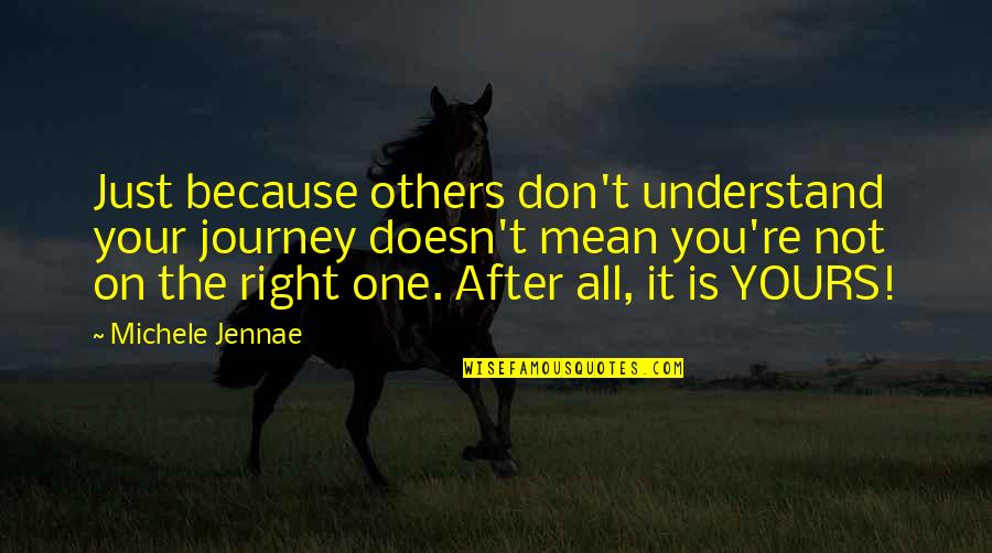 You're The Right One Quotes By Michele Jennae: Just because others don't understand your journey doesn't