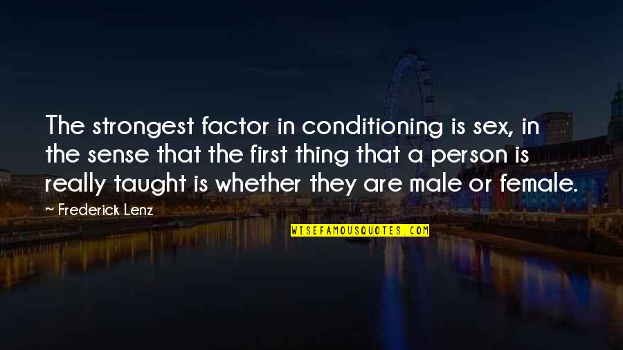 You're The Strongest Person Quotes By Frederick Lenz: The strongest factor in conditioning is sex, in