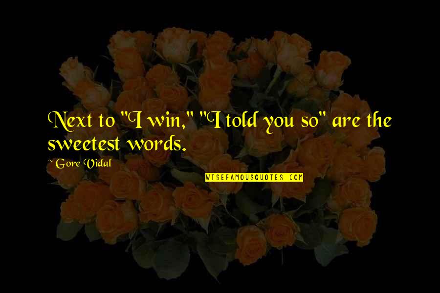 You're The Sweetest Quotes By Gore Vidal: Next to "I win," "I told you so"