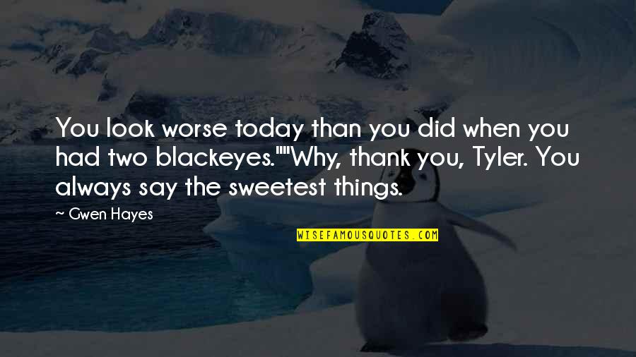You're The Sweetest Quotes By Gwen Hayes: You look worse today than you did when