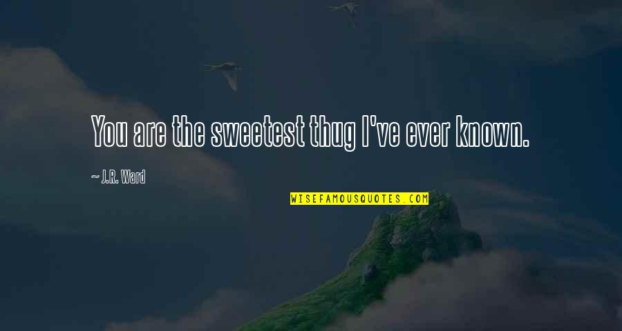 You're The Sweetest Quotes By J.R. Ward: You are the sweetest thug I've ever known.