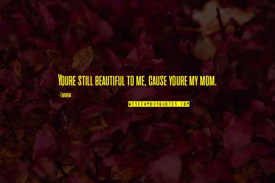 Youre The To My Quotes By Eminem: Youre still beautiful to me, cause youre my