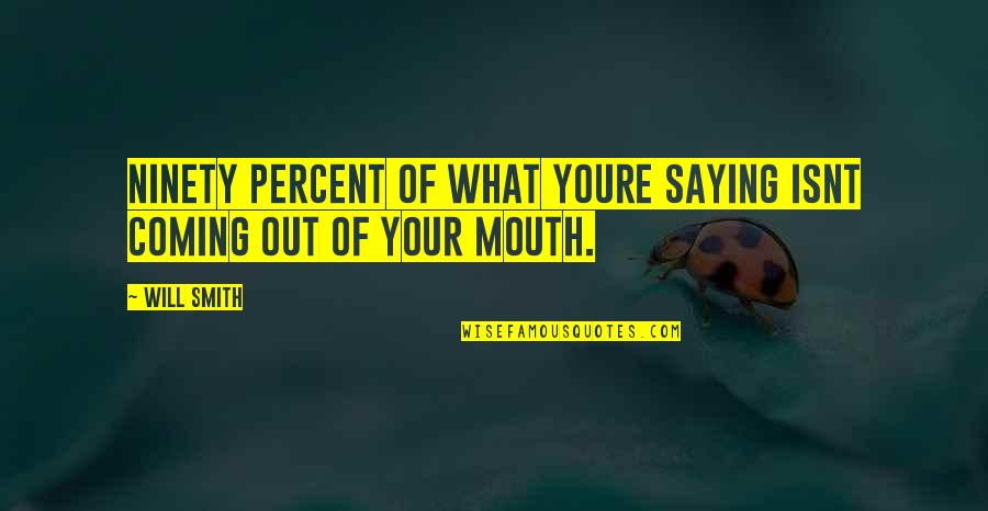 Youre The To My Quotes By Will Smith: Ninety percent of what youre saying isnt coming
