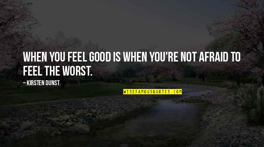 You're The Worst Quotes By Kirsten Dunst: When you feel good is when you're not You're The Worst Quotes By Kirsten Dunst: When you feel good is when you're not