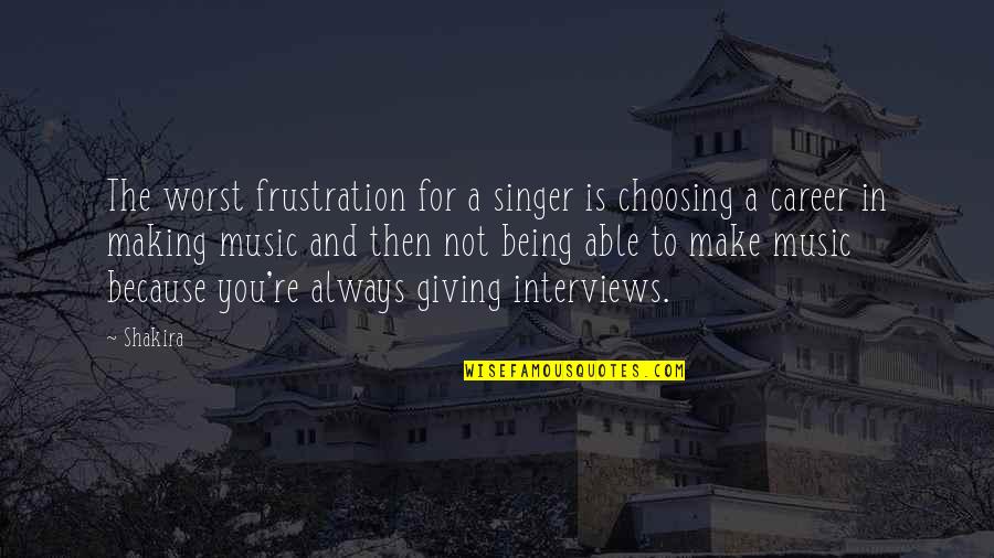 You're The Worst Quotes By Shakira: The worst frustration for a singer is choosing You're The Worst Quotes By Shakira: The worst frustration for a singer is choosing