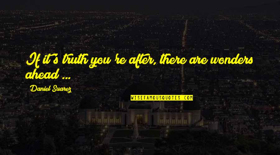 You're There Quotes By Daniel Suarez: If it's truth you're after, there are wonders