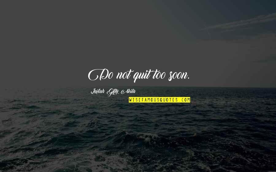 You're Too Clingy Quotes By Lailah Gifty Akita: Do not quit too soon.