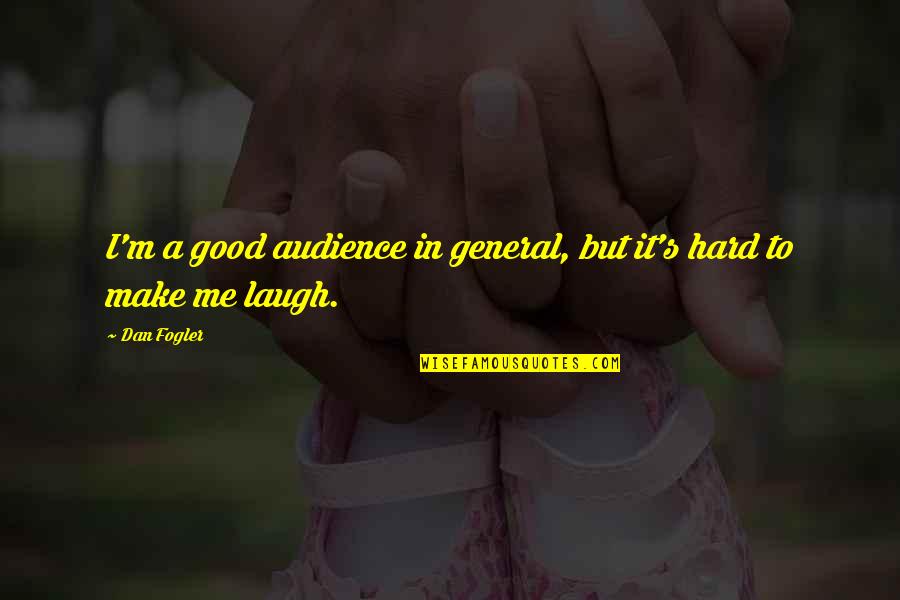 You're Too Good For Me Quotes By Dan Fogler: I'm a good audience in general, but it's