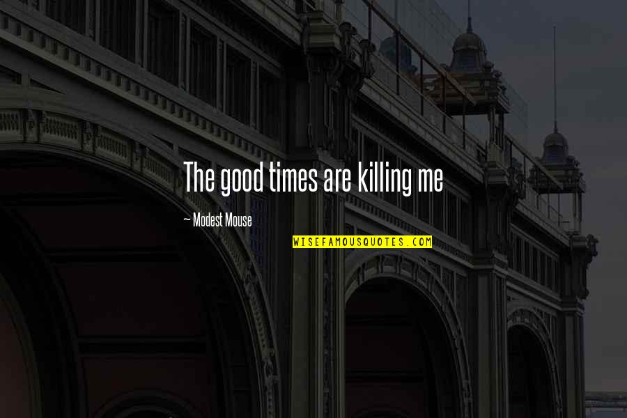 You're Too Good For Me Quotes By Modest Mouse: The good times are killing me