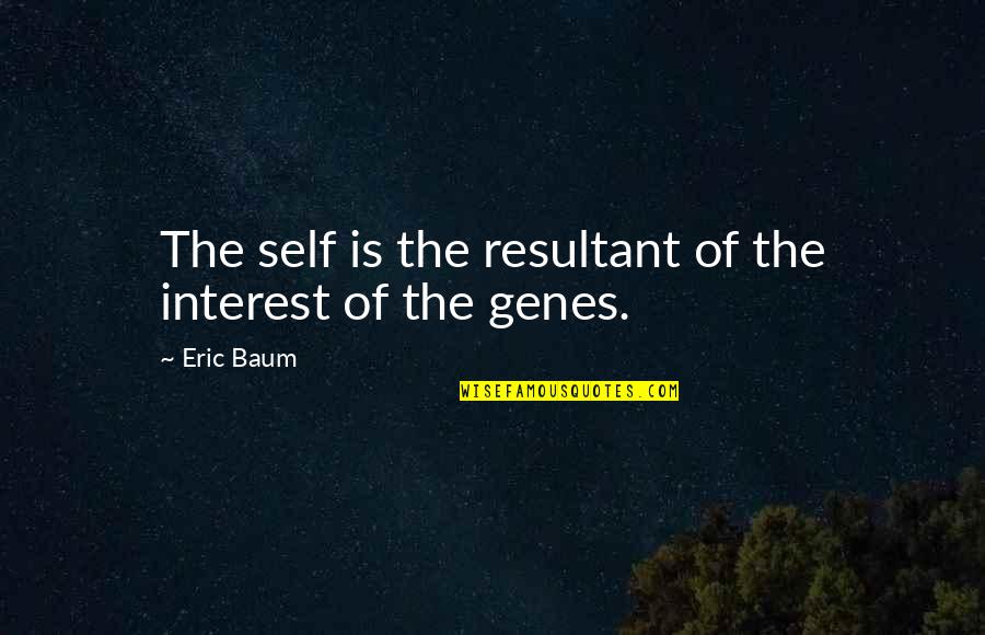 Youre Too Good Quotes By Eric Baum: The self is the resultant of the interest