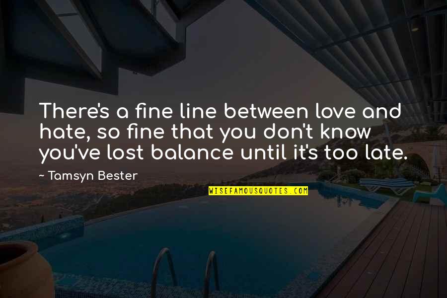 You're Too Late Love Quotes By Tamsyn Bester: There's a fine line between love and hate,