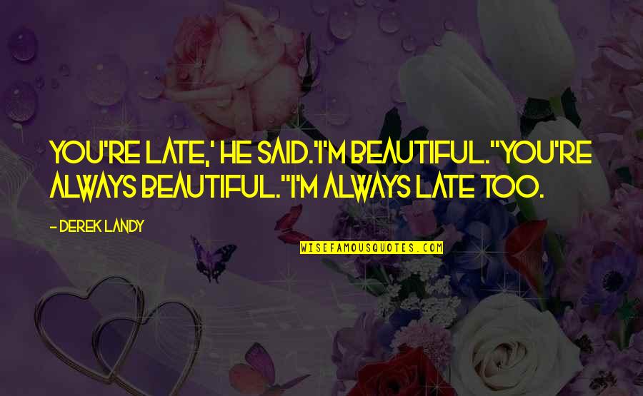 You're Too Late Quotes By Derek Landy: You're late,' he said.'I'm beautiful.''You're always beautiful.''I'm always